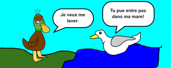 Je veux me laver. Tu pue entre pas dans ma mare!